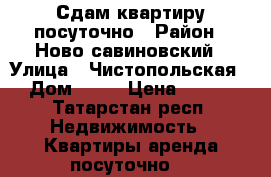 Сдам квартиру посуточно › Район ­ Ново-савиновский › Улица ­ Чистопольская › Дом ­ 64 › Цена ­ 990 - Татарстан респ. Недвижимость » Квартиры аренда посуточно   